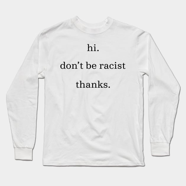 Hi don't be racist thanks. (Black) Long Sleeve T-Shirt by RevolutionToday